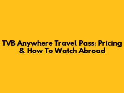 TVB Anywhere Travel Pass: Pricing & How To Watch Abroad