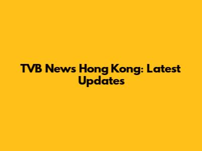 TVB News Hong Kong: Latest Updates
