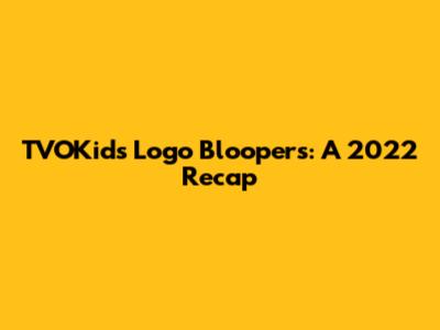TVOKids Logo Bloopers: A 2022 Recap