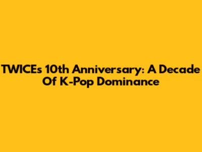 TWICE's 10th Anniversary: A Decade Of K-Pop Dominance