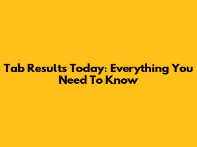 Tab Results Today: Everything You Need To Know