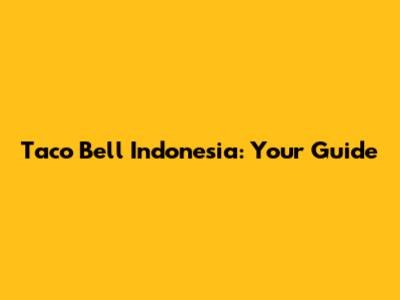 Taco Bell Indonesia: Your Guide