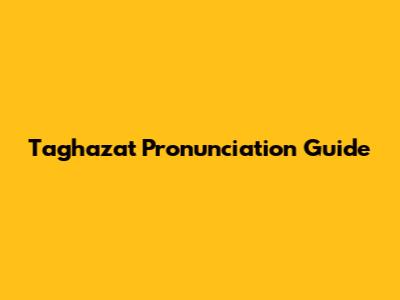 Taghazat Pronunciation Guide