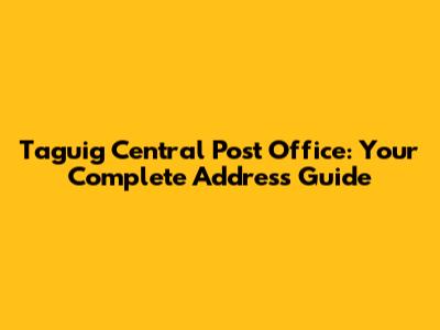 Taguig Central Post Office: Your Complete Address Guide