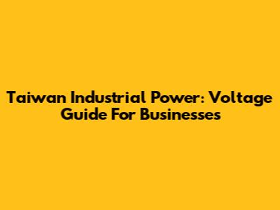 Taiwan Industrial Power: Voltage Guide For Businesses