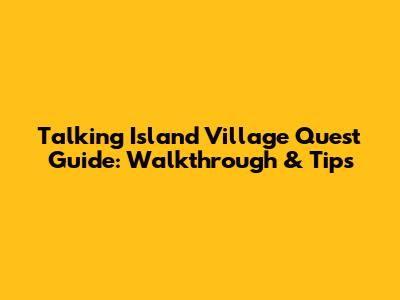 Talking Island Village Quest Guide: Walkthrough & Tips