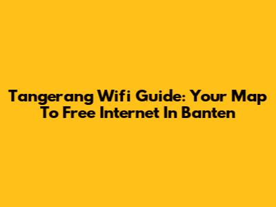Tangerang Wifi Guide: Your Map To Free Internet In Banten