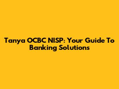 Tanya OCBC NISP: Your Guide To Banking Solutions