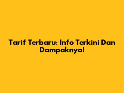 Tarif Terbaru: Info Terkini Dan Dampaknya!