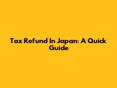 Tax Refund In Japan: A Quick Guide