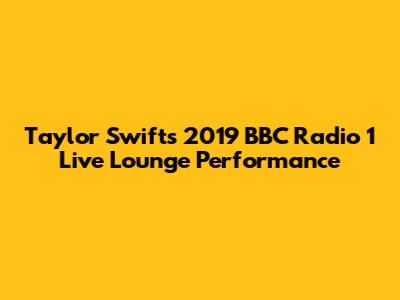 Taylor Swift's 2019 BBC Radio 1 Live Lounge Performance