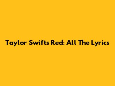 Taylor Swift's Red: All The Lyrics