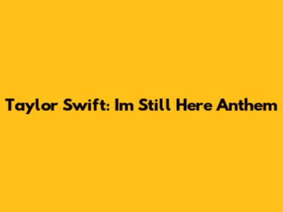 Taylor Swift: "I'm Still Here" Anthem