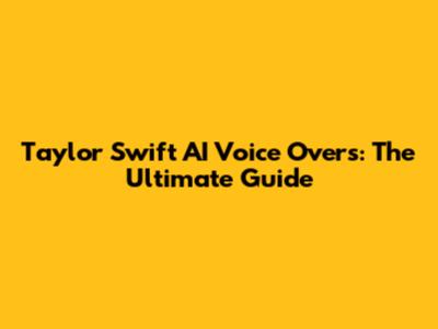 Taylor Swift AI Voice Overs: The Ultimate Guide