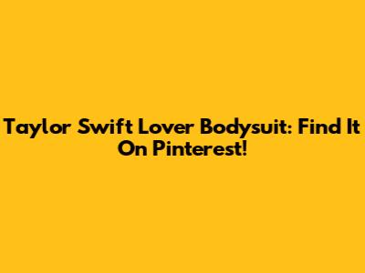 Taylor Swift Lover Bodysuit: Find It On Pinterest!