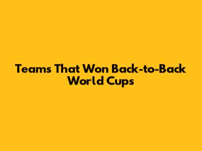Teams That Won Back-to-Back World Cups
