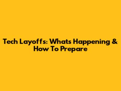 Tech Layoffs: What's Happening & How To Prepare