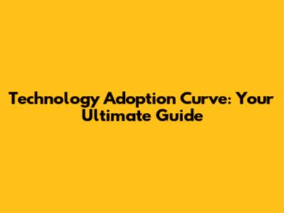 Technology Adoption Curve: Your Ultimate Guide