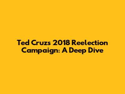 Ted Cruz's 2018 Reelection Campaign: A Deep Dive