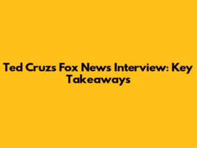 Ted Cruz's Fox News Interview: Key Takeaways