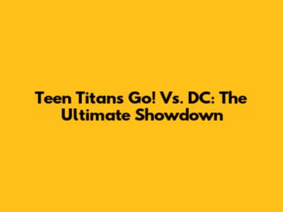 Teen Titans Go! Vs. DC: The Ultimate Showdown