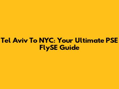 Tel Aviv To NYC: Your Ultimate PSE FlySE Guide