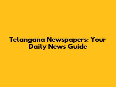 Telangana Newspapers: Your Daily News Guide