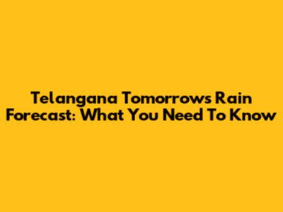 Telangana Tomorrow's Rain Forecast: What You Need To Know