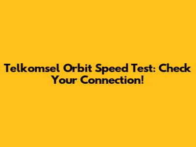 Telkomsel Orbit Speed Test: Check Your Connection!