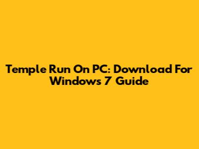 Temple Run On PC: Download For Windows 7 Guide