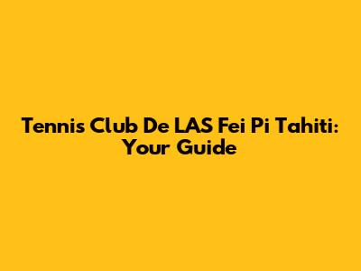 Tennis Club De L'AS Fei Pi Tahiti: Your Guide