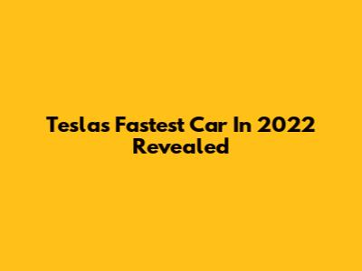 Tesla's Fastest Car In 2022 Revealed
