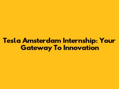 Tesla Amsterdam Internship: Your Gateway To Innovation