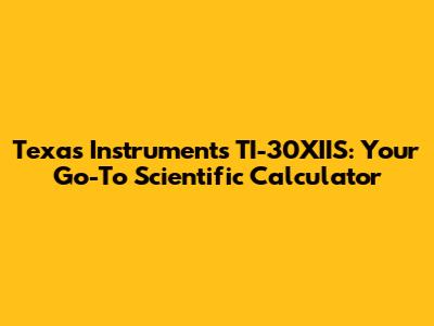 Texas Instruments TI-30XIIS: Your Go-To Scientific Calculator