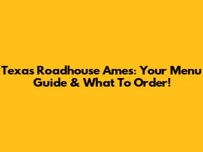 Texas Roadhouse Ames: Your Menu Guide & What To Order!