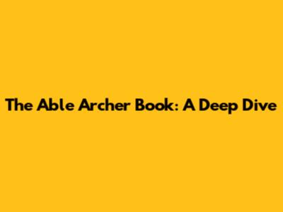 The Able Archer Book: A Deep Dive