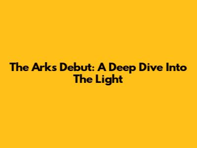 The Ark's Debut: A Deep Dive Into 'The Light'