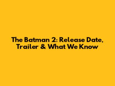 The Batman 2: Release Date, Trailer & What We Know