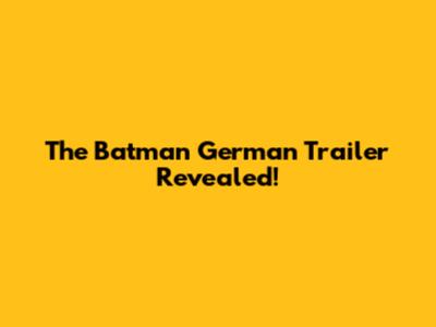 The Batman German Trailer Revealed!