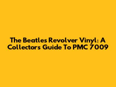 The Beatles Revolver Vinyl: A Collector's Guide To PMC 7009