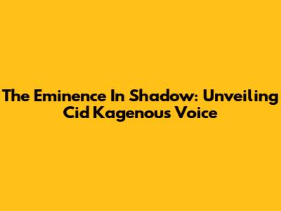 The Eminence In Shadow: Unveiling Cid Kagenou's Voice