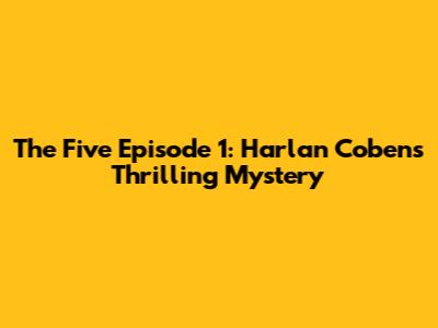 The Five Episode 1: Harlan Coben's Thrilling Mystery