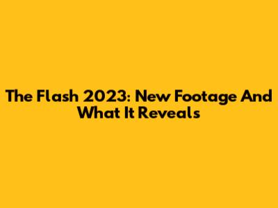 The Flash 2023: New Footage And What It Reveals