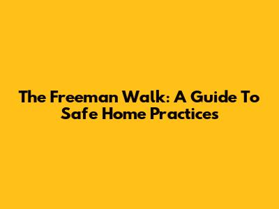 The Freeman Walk: A Guide To Safe Home Practices