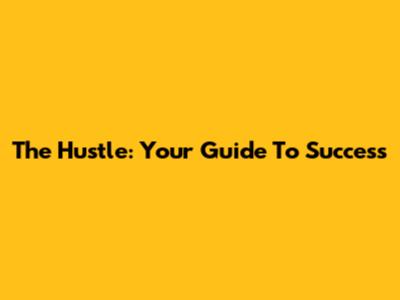 The Hustle: Your Guide To Success