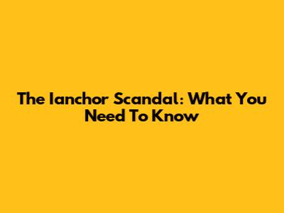 The Ianchor Scandal: What You Need To Know