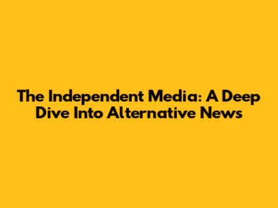 The Independent Media: A Deep Dive Into Alternative News