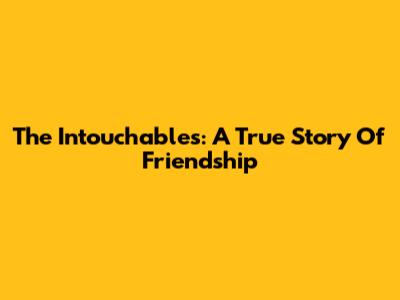 The Intouchables: A True Story Of Friendship