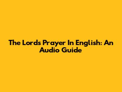 The Lord's Prayer In English: An Audio Guide