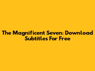 The Magnificent Seven: Download Subtitles For Free